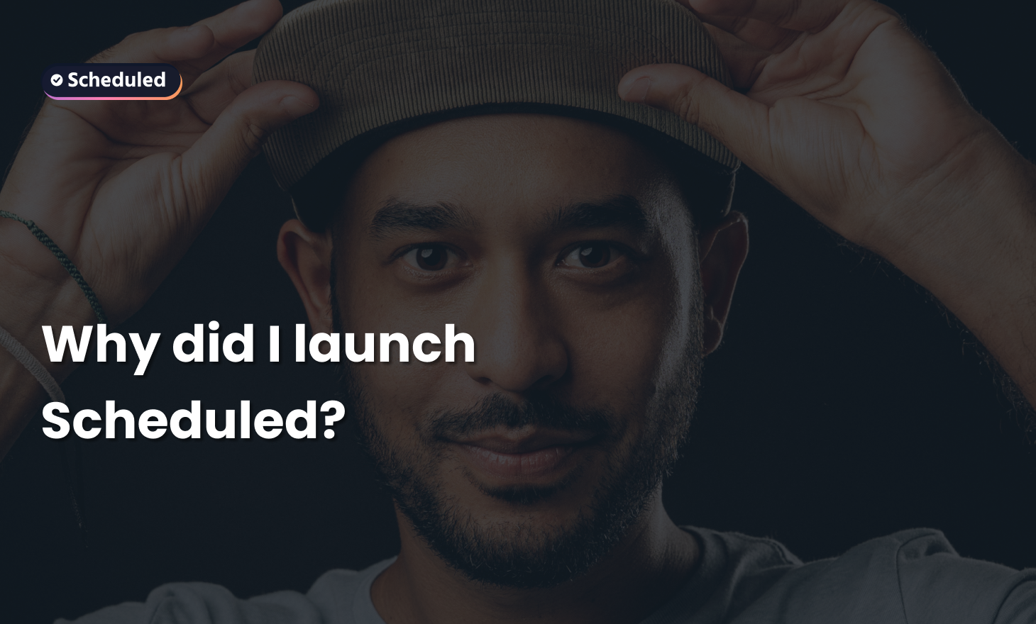 Why I Launched Scheduled